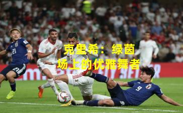 克里希:绿茵场上的优雅舞者